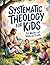 Systematic Theology for Kid...