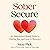 Sober Secure: An Attachment-Based Guide to Dating, Sex, and Love in Recovery