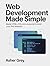 Web Development Made Simple: Master HTML, CSS, and JavaScript to Build Your First Websites