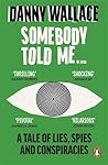 Somebody Told Me: A Tale of Lies, Spies and Conspiracies