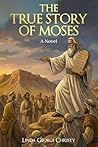 The True Story of Moses by Linda George Christy The True Story of Moses by Linda George Christy