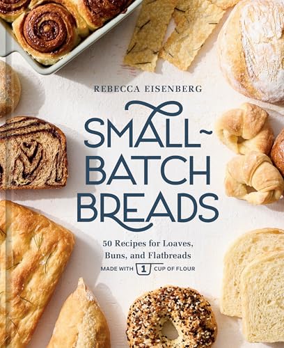Small-Batch Breads: 50 Recipes for Loaves, Buns, and Flatbreads Made with One Cup of Flour (Hardcover)