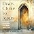 Draw Close to Jesus: 40 Encounters with the Savior for the Sacred Season of Lent