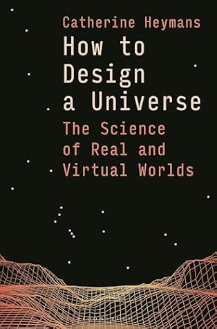 How to Design a Universe: The Science of Real and Virtual Worlds