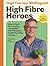 High Fibre Heroes: THE INSTANT SUNDAY TIMES BESTSELLER. How to turn 12 everyday vegetables into 100 joyful, health-boosting recipes