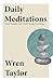 Daily Meditations  by Wren Taylor