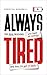Always Tired: The Real Reasons You Have No Energy and How To Get It Back