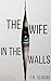 The Wife In The Walls by T.R. Sloane