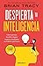 Despierta tu inteligencia: Cómo pensar, decidir y lograr mejores resultados en todo lo que haces