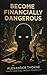 Become Financially Dangerous