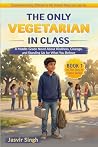 The Only Vegetarian in Class by Jasvir Singh The Only Vegetarian in Class by Jasvir Singh