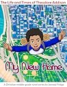 The Life and Times of Theodore Addison: My New Home The Life and Times of Theodore Addison: My New Home