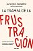 La trampa de la frustración: Una guía para reconocer, comprender y transformar la frustración cotidiana