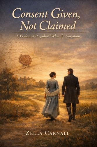 Consent Given, Not Claimed: A Pride and Prejudice "What if?" Variation (Kindle Edition)