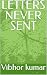 LETTERS NEVER SENT by Vibhor Kumar