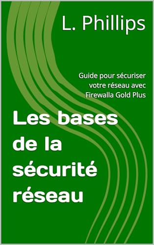 Les bases de la sécurité réseau : Guide pour sécuriser votre réseau avec Firewalla Gold Plus (Guides de Sécurité t. 3) (French Edition)