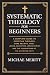 Systematic Theology for Beg...