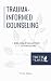 Trauma-Informed Counseling: A Biblical Evaluation for Counselors (Biblical Solutions Series)