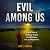 Evil Among Us: A True Story of Surviving Tragedy Through Murder, Fire, and Forgiveness