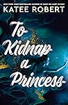 To Kidnap a Princess by Katee Robert To Kidnap a Princess by Katee Robert