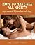 HOW TO HAVE SEX ALL NIGHT?:...