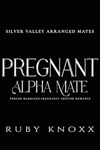 Pregnant Alpha Mate: Forced Marriage Pregnancy Shifter Romance (Silver Valley Arranged Mates Book 3)