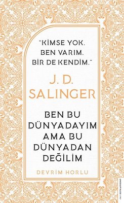 J. D. Salinger: Ben Bu Dünyadayım Ama Bu Dünyadan Değilim