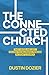 The Connected Church: They Visited and Left—Solving the Belonging Problem in Today’s Church.