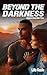 Beyond the Darkness: Darkness Series, Book 3