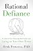 Rational Defiance: A Guide to Clear Thinking, Bold Action, and Living on Your Own Terms