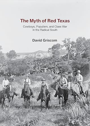 The Myth of Red Texas: Cowboys, Populism, and Class War in the Radical South