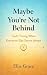 Maybe You're Not Behind by Ellie Grace Maybe You're Not Behind by Ellie Grace