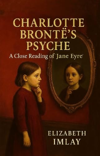 Charlotte Bronte's Psyche: A Close Reading of 'Jane Eyre' (Paperback)