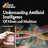 Understanding Artificial Intelligence: Of Minds and Machines Understanding Artificial Intelligence: Of Minds and Machines