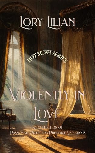 Violently in Love: A collection of three Pride and Prejudice Variations (Kindle Edition)
