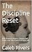 The Discipline Reset by Caleb Rivers