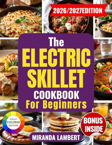 THE ELECTRIC SKILLET COOKBOOK FOR BEGINNERS: Simple One-Pan Meals, Clear Temperature Guides, and Foolproof Recipes Anyone Can Master (Kindle Edition)