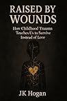 Raised By Wounds by J.K.   Hogan