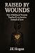 Raised By Wounds by J.K. Hogan Raised By Wounds by J.K. Hogan