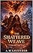The Shattered Weave: A Song...