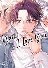 Wait, I Love You ...