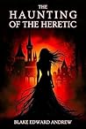 The Haunting of the Heretic (The Haunting Trilogy Book 3)