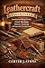 Leathercraft Essentials by Carter J. Stone