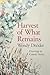 Harvest of What Remains by Wendy Drexler