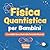 Fisica Quantistica per Bambini by Professor Curious
