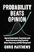 Probability Beats Opinion: ...