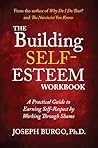 The Building Self Esteem Workbook: A Practical Guide to Earning Self Respect by Working Through Shame
