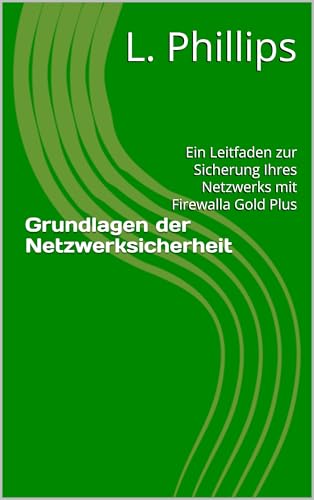 Grundlagen der Netzwerksicherheit: Ein Leitfaden zur Sicherung Ihres Netzwerks mit Firewalla Gold Plus (Persönliche Sicherheit in der digitalen Welt 3) (German Edition)