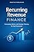 Recurring Revenue Finance: Forecasting, Metrics, and Strategic Planning for SaaS Businesses: Modeling Recurring Revenue, Customer LTV, and Capital Efficiency ... (Comprehensive SAAS finance Book 2)