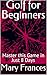 Golf for Beginners: Master ...